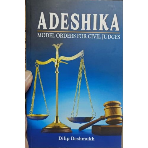 Adeshika – Model Orders for Civil Judges by Dilip Deshmukh (Retd. Sr. Judge) by Swanand Prakashan